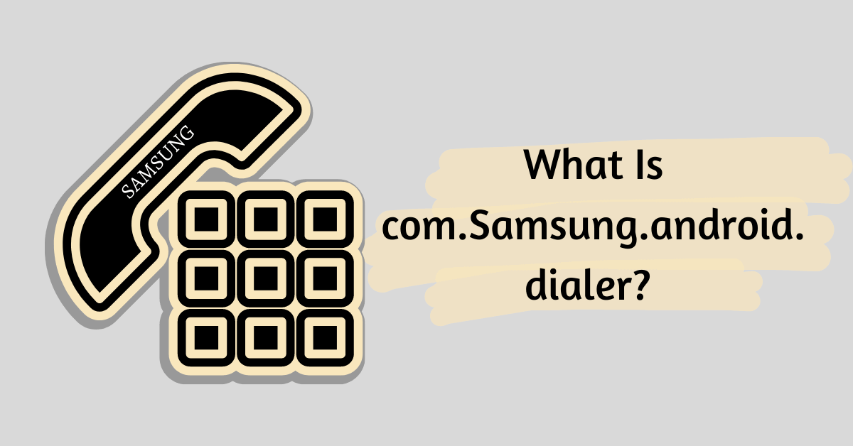 What Is com.Samsung.android.dialer