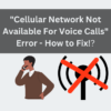 Cellular Network Not Available For Voice Calls