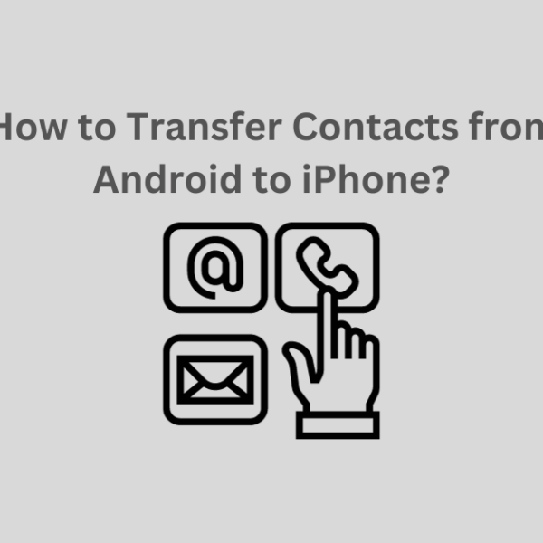 How to Transfer Contacts from Android to iPhone?