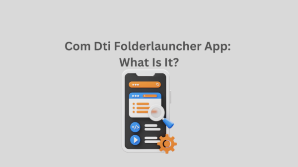 Com Dti Folderlauncher App: What Is It?