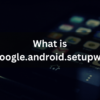 What is com.google.android.setupwizard